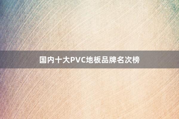 国内十大PVC地板品牌名次榜
