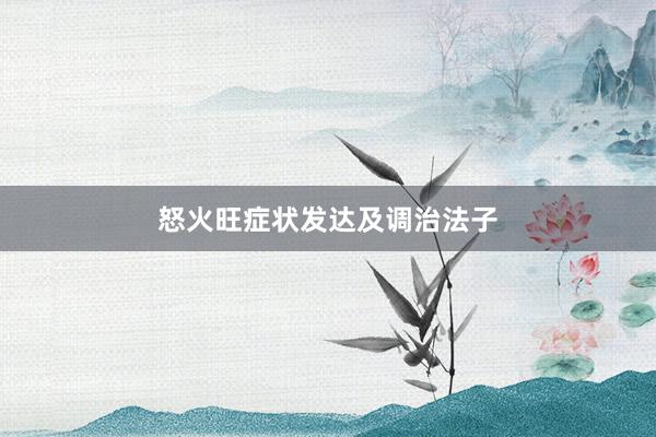 怒火旺症状发达及调治法子